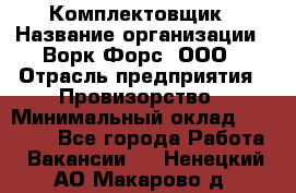 Комплектовщик › Название организации ­ Ворк Форс, ООО › Отрасль предприятия ­ Провизорство › Минимальный оклад ­ 35 000 - Все города Работа » Вакансии   . Ненецкий АО,Макарово д.